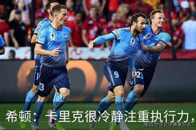 希顿：卡里克很冷静注重执行力，确保每个人都在正确时间做好准备